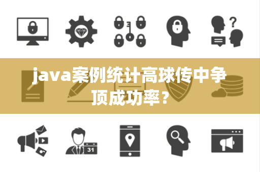 java案例统计高球传中争顶成功率？