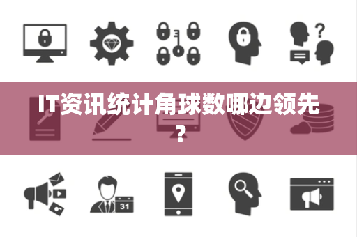 IT资讯统计角球数哪边领先？