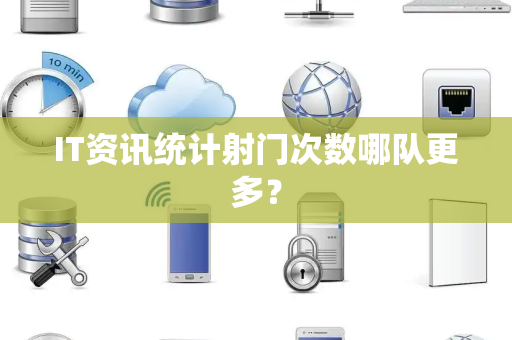 IT资讯统计射门次数哪队更多？