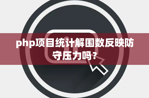 php项目统计解围数反映防守压力吗？
