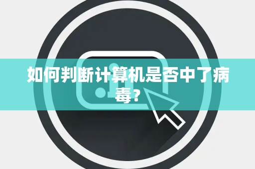 如何判断计算机是否中了病毒？