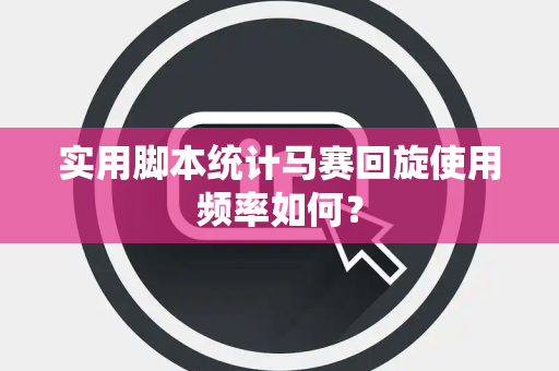 实用脚本统计马赛回旋使用频率如何？