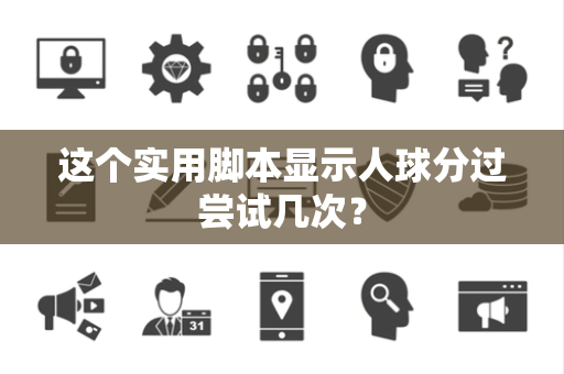 这个实用脚本显示人球分过尝试几次？