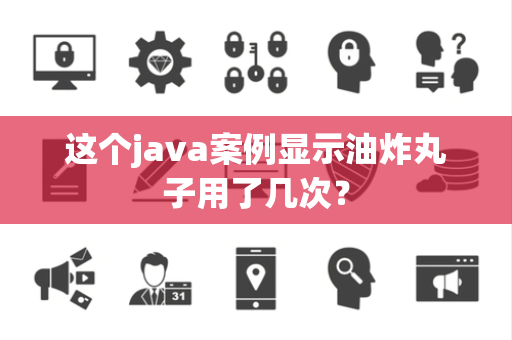 这个java案例显示油炸丸子用了几次？