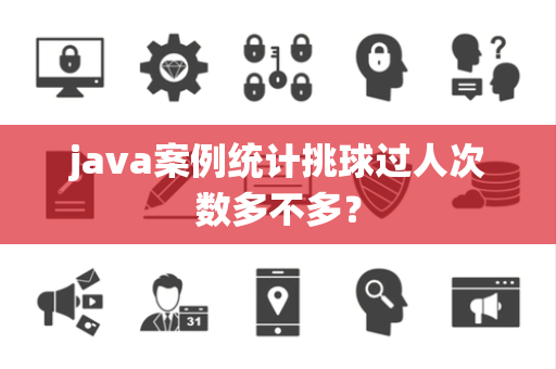 java案例统计挑球过人次数多不多？