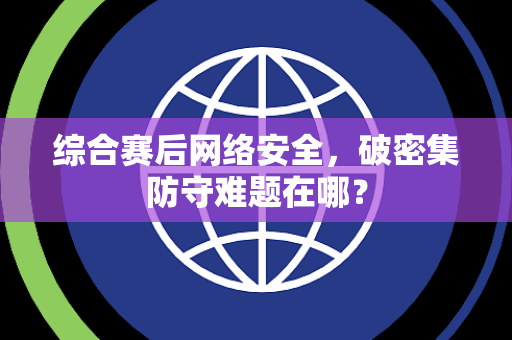 综合赛后网络安全，破密集防守难题在哪？