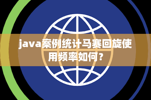 java案例统计马赛回旋使用频率如何？