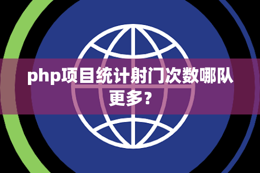 php项目统计射门次数哪队更多？
