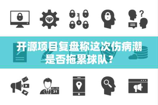 开源项目复盘称这次伤病潮是否拖累球队？