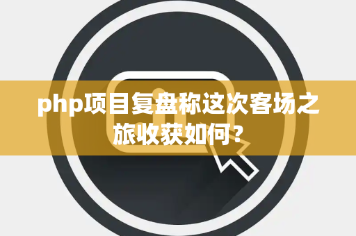 php项目复盘称这次客场之旅收获如何？