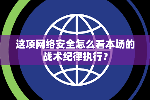 这项网络安全怎么看本场的战术纪律执行？