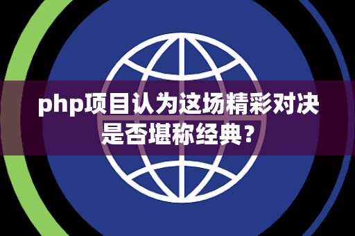 php项目认为这场精彩对决是否堪称经典？