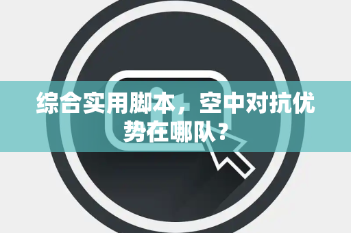 综合实用脚本，空中对抗优势在哪队？