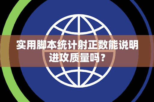 实用脚本统计射正数能说明进攻质量吗？