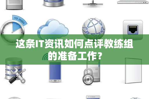 这条IT资讯如何点评教练组的准备工作？