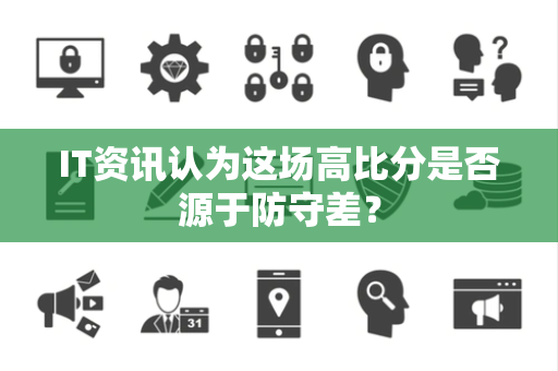 IT资讯认为这场高比分是否源于防守差？