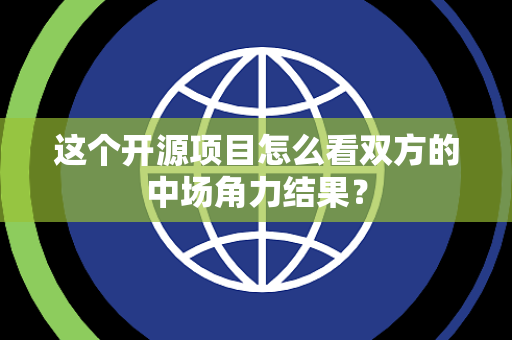 这个开源项目怎么看双方的中场角力结果？