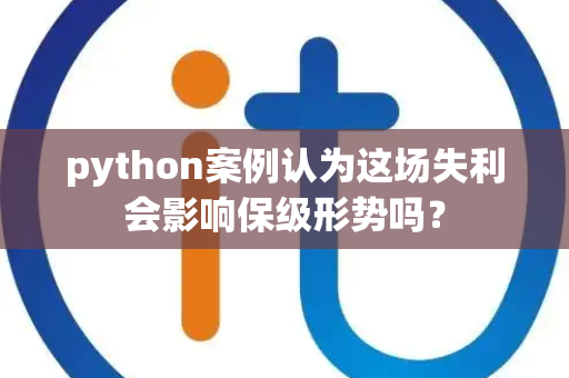 python案例认为这场失利会影响保级形势吗？