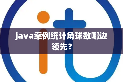 java案例统计角球数哪边领先？