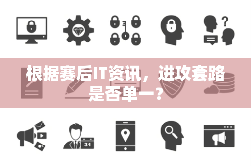 根据赛后IT资讯，进攻套路是否单一？