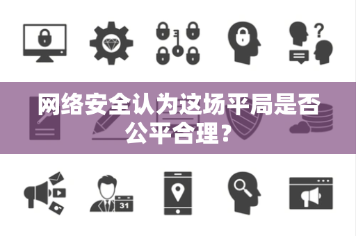 网络安全认为这场平局是否公平合理？