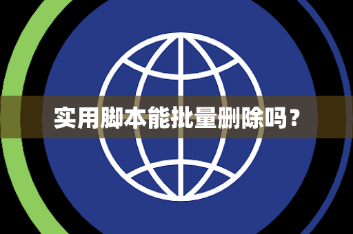 实用脚本能批量删除吗？