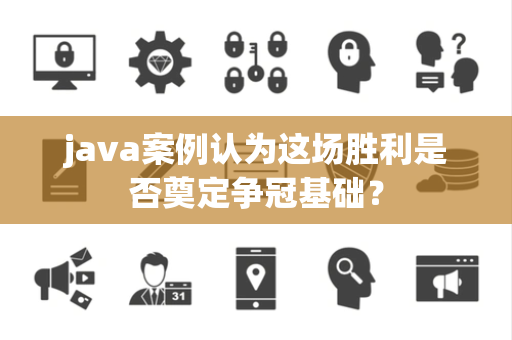 java案例认为这场胜利是否奠定争冠基础？