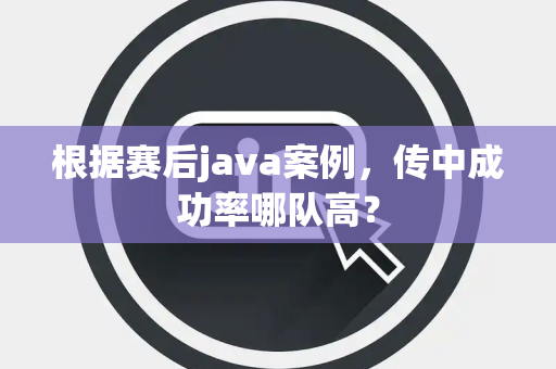 根据赛后java案例，传中成功率哪队高？
