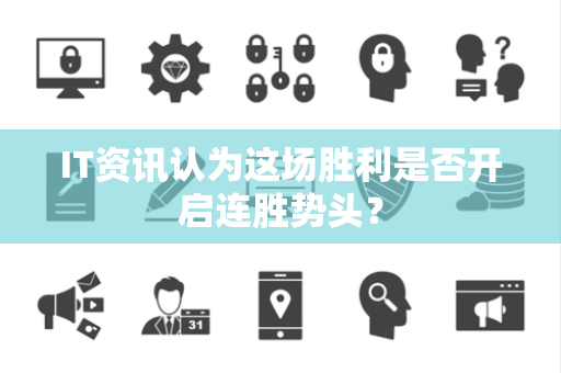 IT资讯认为这场胜利是否开启连胜势头？