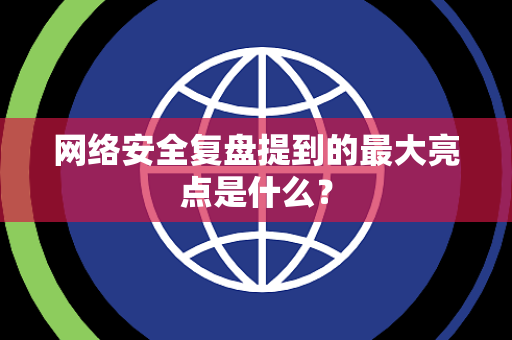 网络安全复盘提到的最大亮点是什么？