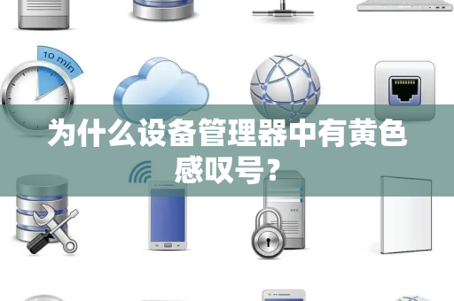 为什么设备管理器中有黄色感叹号? 为什么设备管理器中有黄色感叹号?