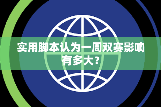 实用脚本认为一周双赛影响有多大？