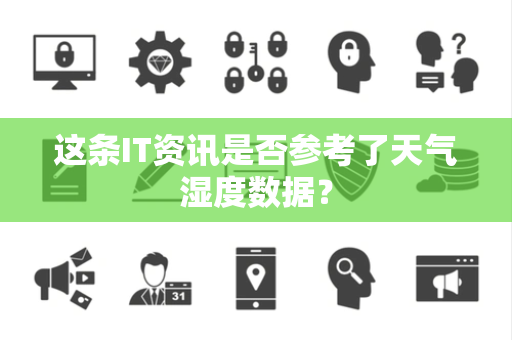 这条IT资讯是否参考了天气湿度数据？