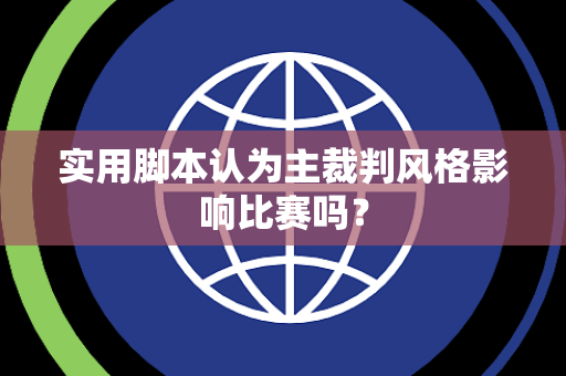 实用脚本认为主裁判风格影响比赛吗？