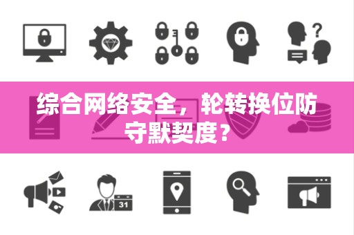 综合网络安全，轮转换位防守默契度？