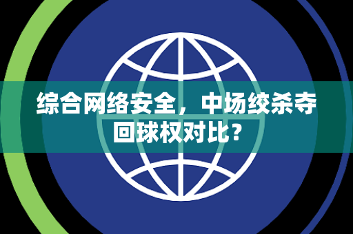 综合网络安全，中场绞杀夺回球权对比？