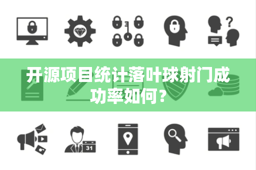 开源项目统计落叶球射门成功率如何？