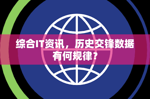 综合IT资讯，历史交锋数据有何规律？