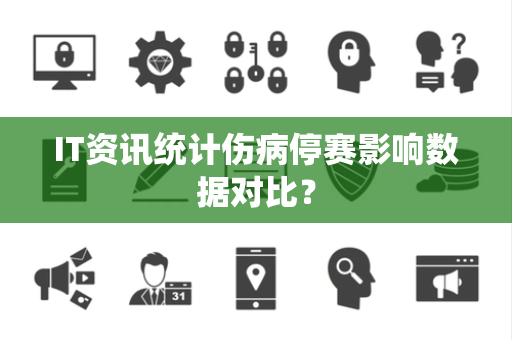 IT资讯统计伤病停赛影响数据对比？