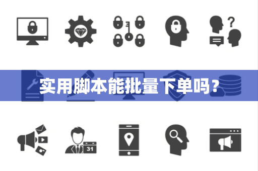 实用脚本能批量下单吗？