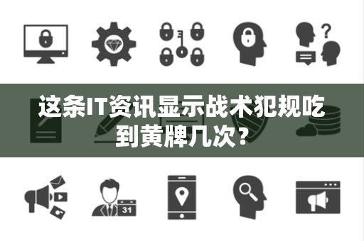 这条IT资讯显示战术犯规吃到黄牌几次？