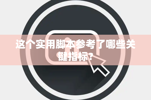 这个实用脚本参考了哪些关键指标？