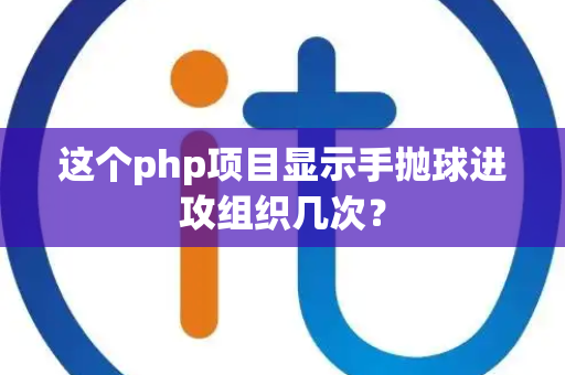 这个php项目显示手抛球进攻组织几次？