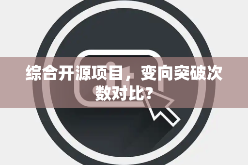 综合开源项目，变向突破次数对比？