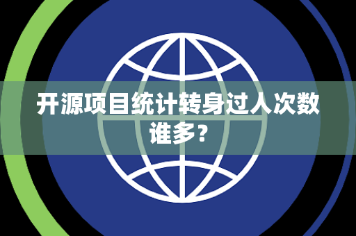 开源项目统计转身过人次数谁多？