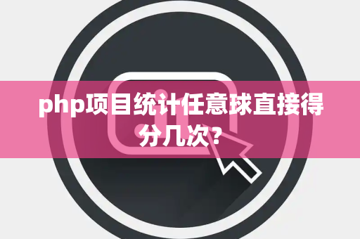 php项目统计任意球直接得分几次？