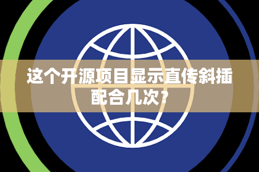 这个开源项目显示直传斜插配合几次？