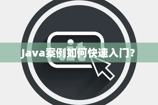 Java案例如何快速入门？