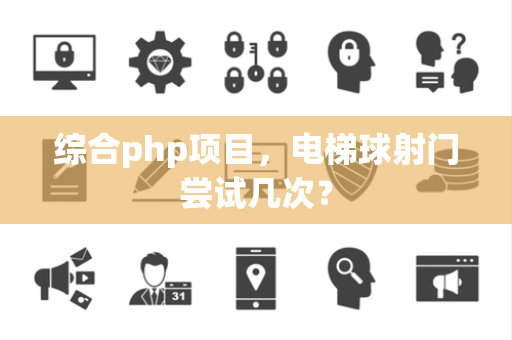 综合php项目，电梯球射门尝试几次？