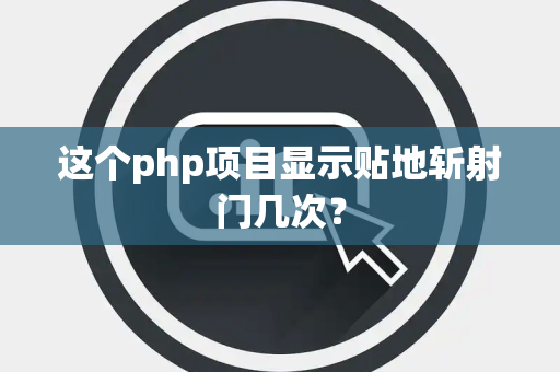 这个php项目显示贴地斩射门几次？